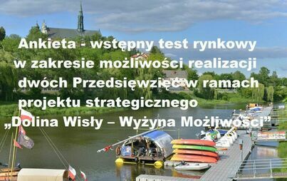 Zdjęcie do Ankieta - wstępny test rynkowy w zakresie możliwości realizacji dw&oacute;ch Przedsięwzięć w ramach projektu strategicznego &bdquo;Dolina Wisły &ndash; Wyżyna Możliwości&rdquo;.